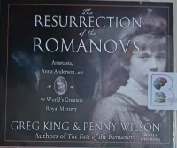 The Resurrection of the Romanovs written by Greg King and Penny Wilson performed by Peter Kenny on MP3 CD (Unabridged)